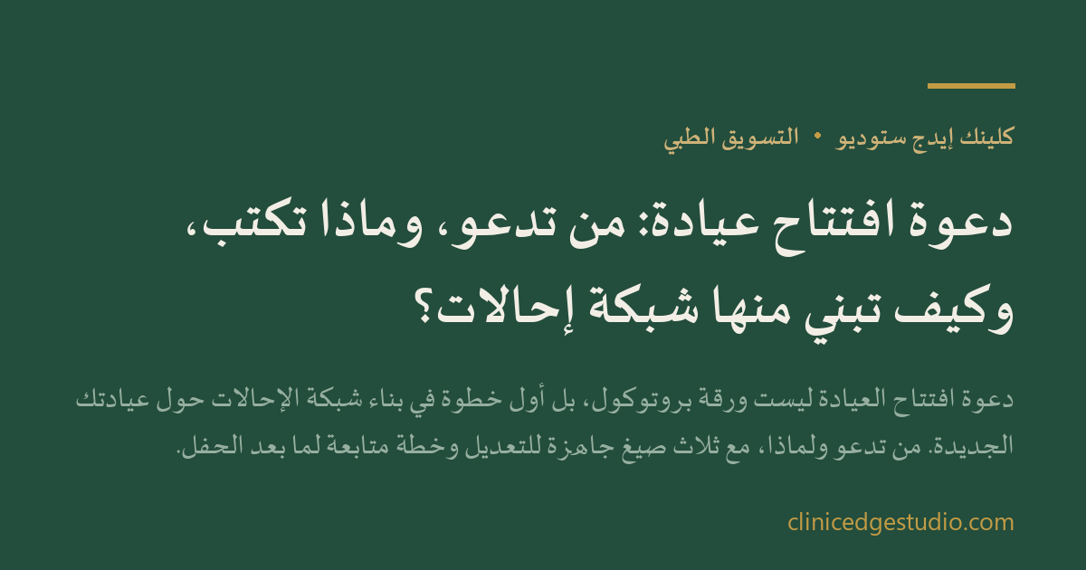 دعوة افتتاح عيادة: من تدعو، وماذا تكتب، وكيف تبني منها شبكة إحالات؟ — ClinicEdge Studio