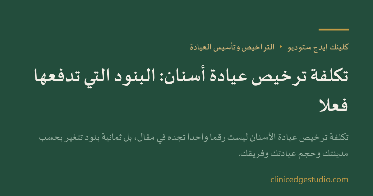 تكلفة ترخيص عيادة أسنان: البنود التي تدفعها فعلاً — ClinicEdge Studio