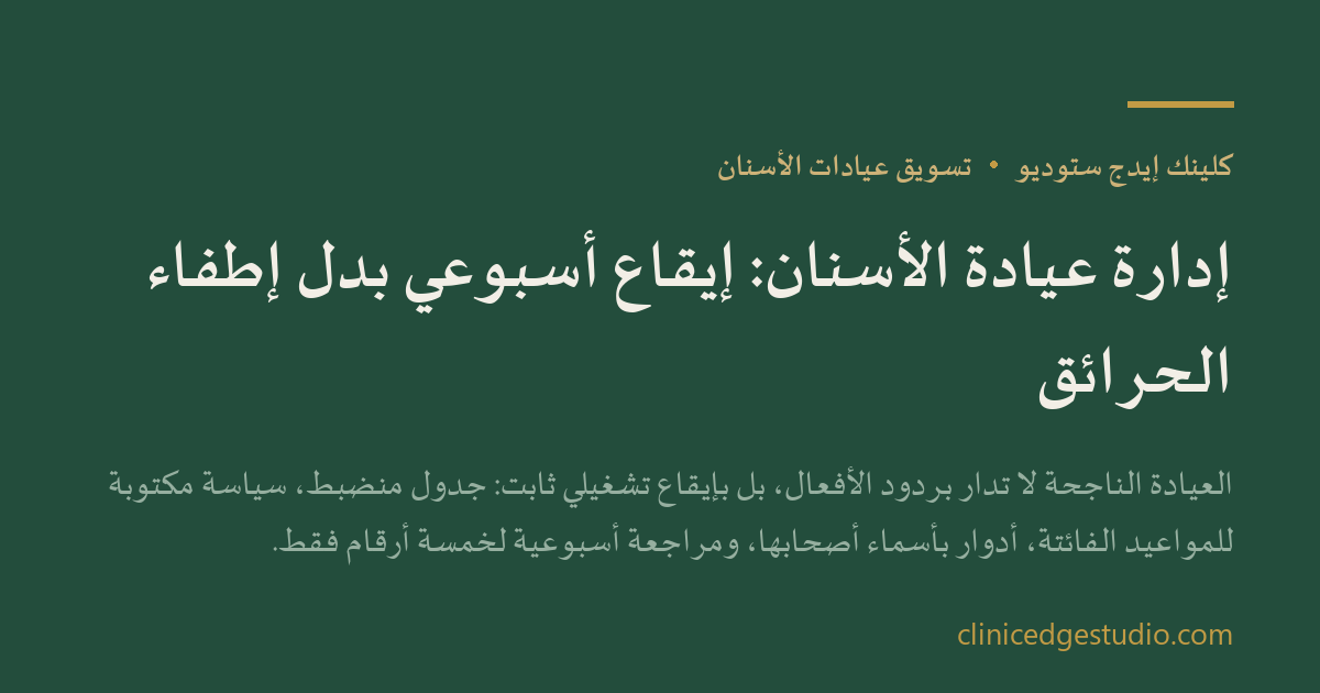 إدارة عيادة الأسنان: إيقاع أسبوعي بدل إطفاء الحرائق — ClinicEdge Studio