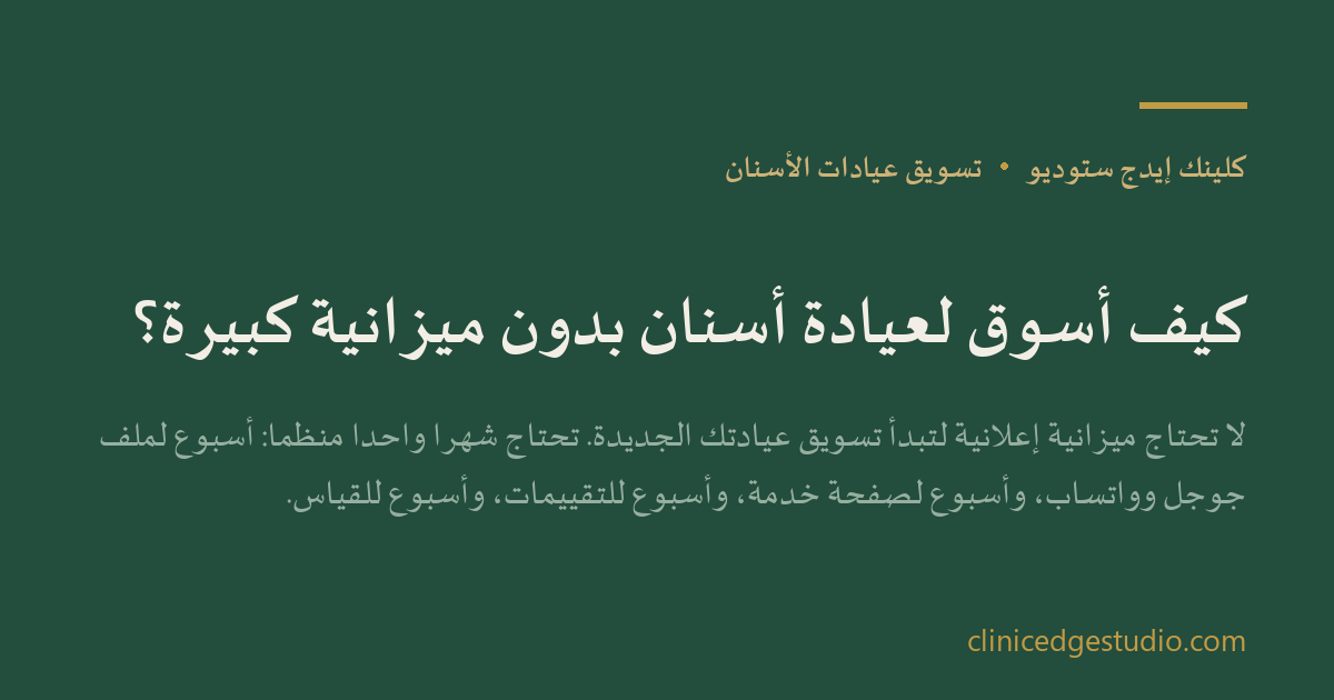 كيف أسوق لعيادة أسنان بدون ميزانية كبيرة؟ — ClinicEdge Studio
