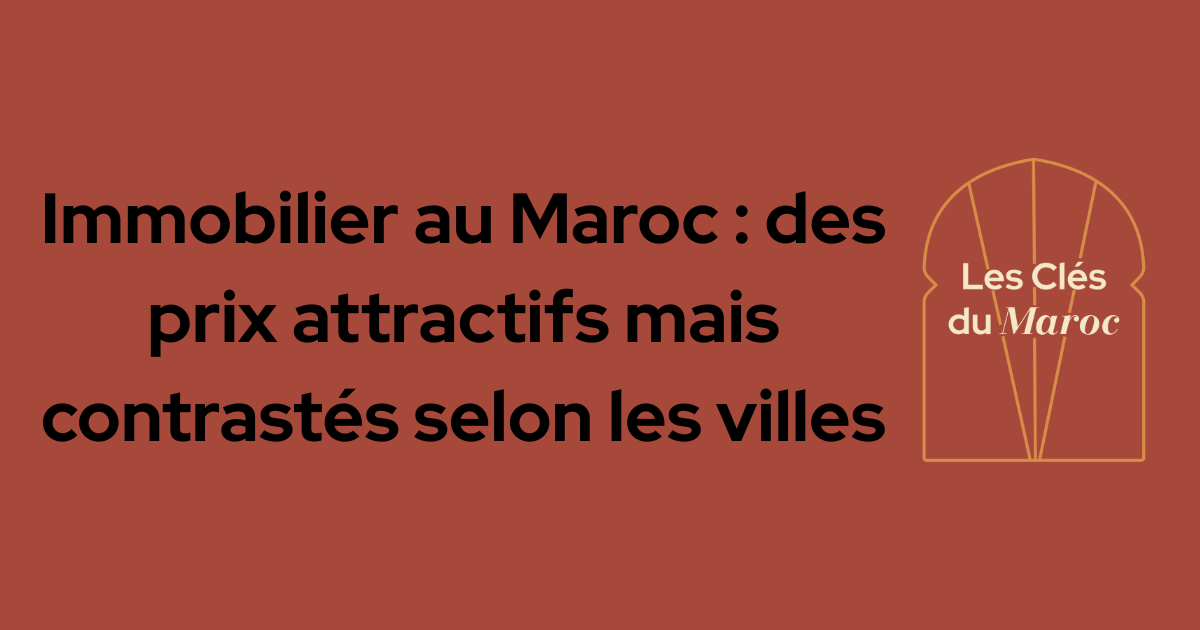 Évolution des prix de l’immobilier au Maroc selon les villes – Les Clés du Maroc