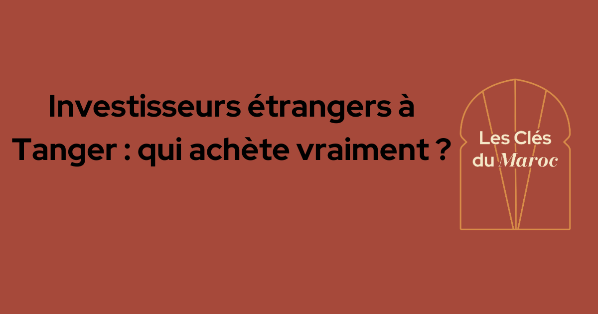 Investisseurs étrangers dans l'immobilier à Tanger
