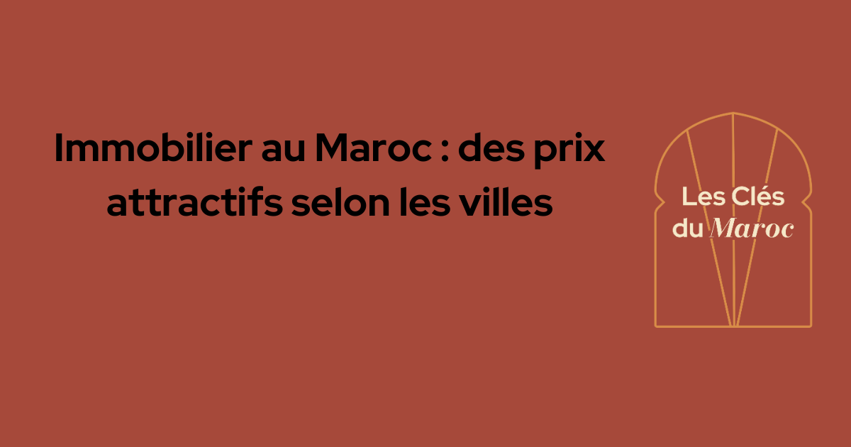 Immobilier au Maroc : prix par villes en 2025