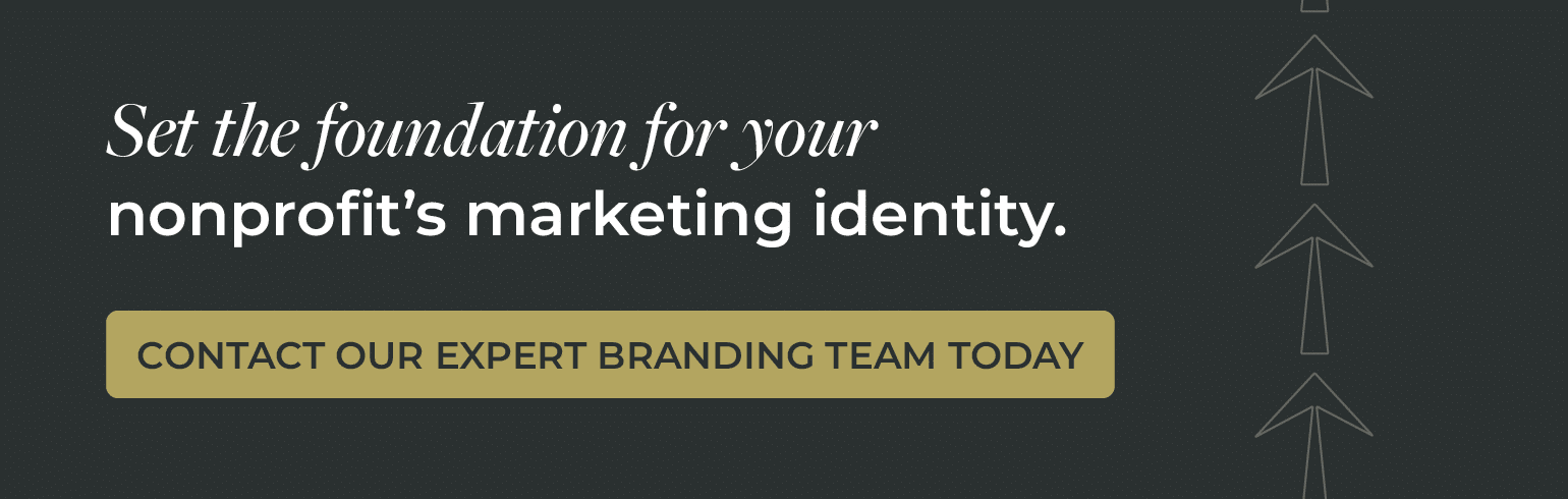 Set the foundation for your nonprofit's marketing identity. Click here to contact our expert branding team today,