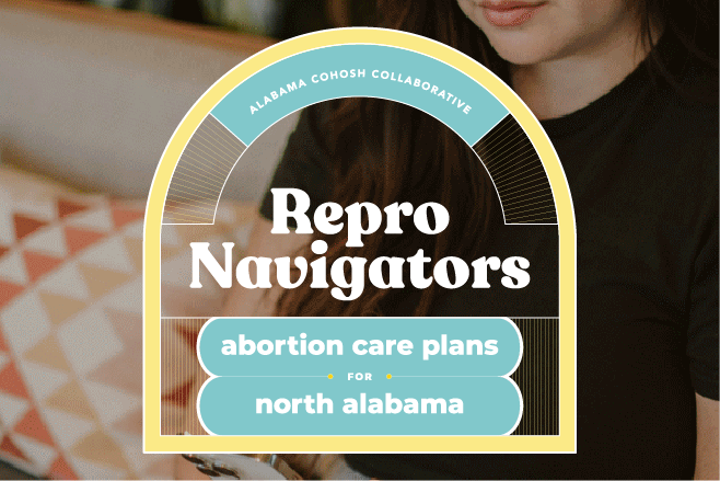 Blue and yellow illustrated badge reading, " ReproNavigators: Abortion care plans for North Alabama" overlaid on image of woman in black shirt and glasses searching for abortion care on phone.