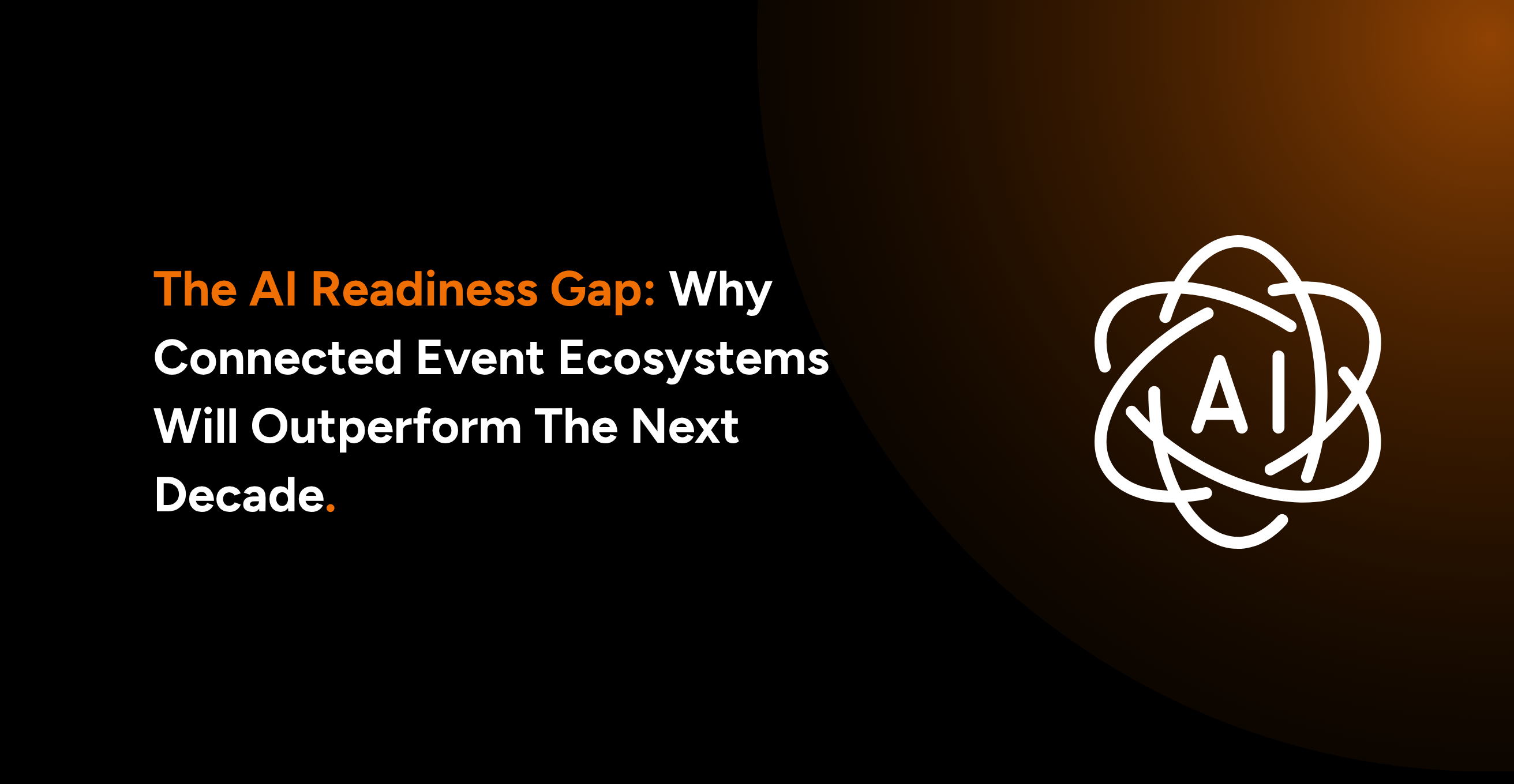 The AI Readiness Gap: Why Connected Event Ecosystems Will Outperform The Next Decade