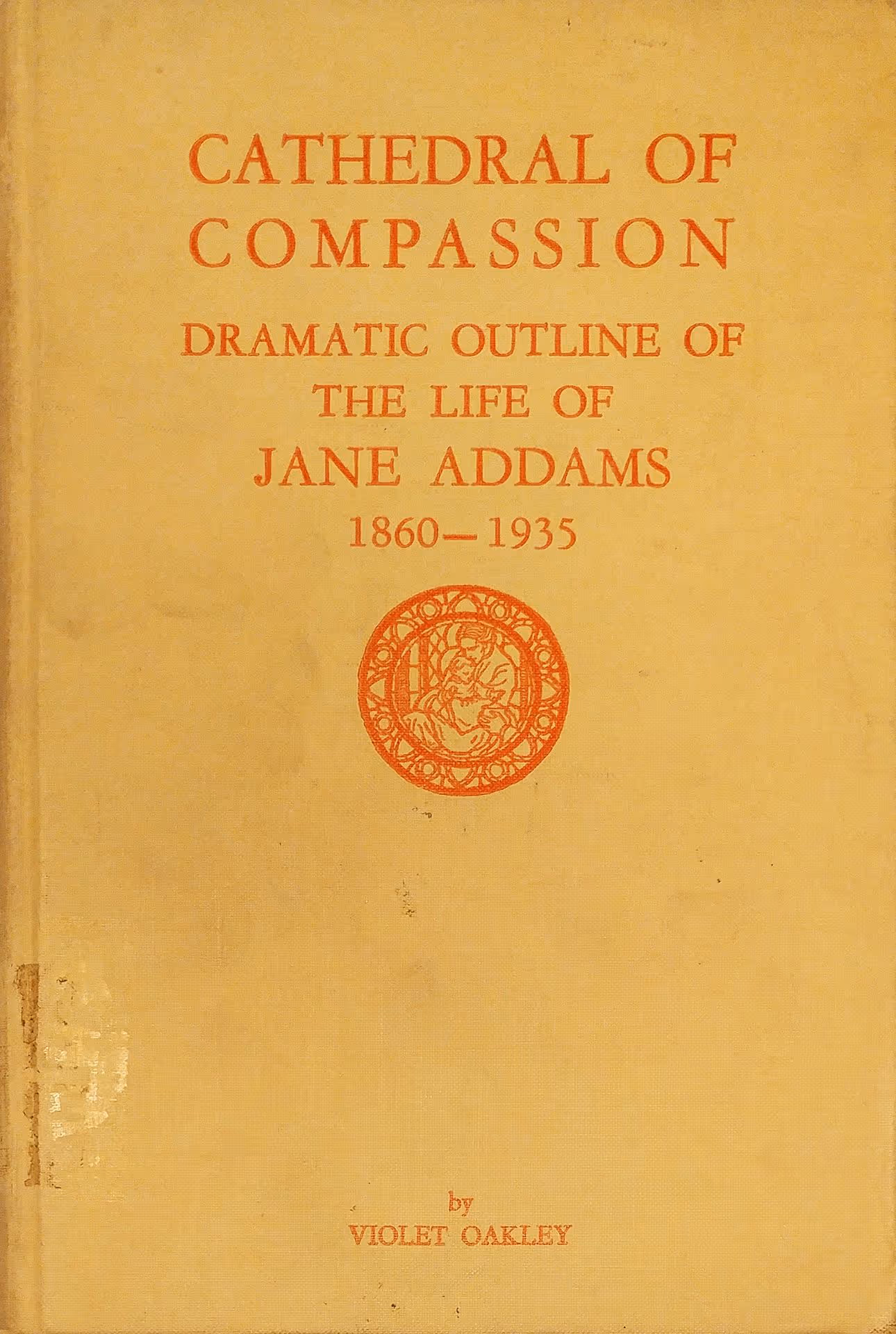 Cathedral of Compassion: A Dramatic Outline of the Life of Jane Addams, 1860-1935 [Philadelphia]