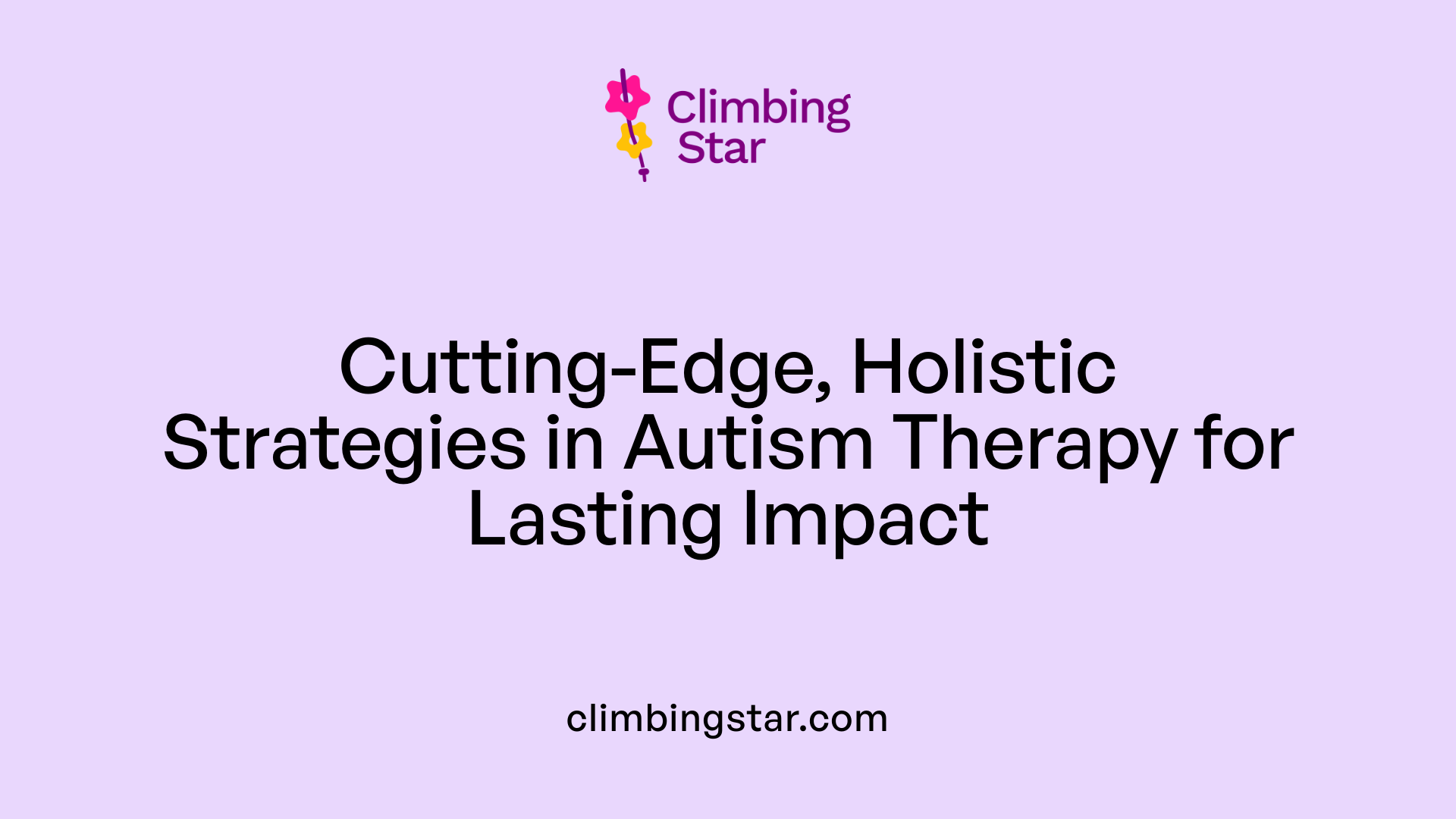 Cutting-Edge, Holistic Strategies in Autism Therapy for Lasting Impact
