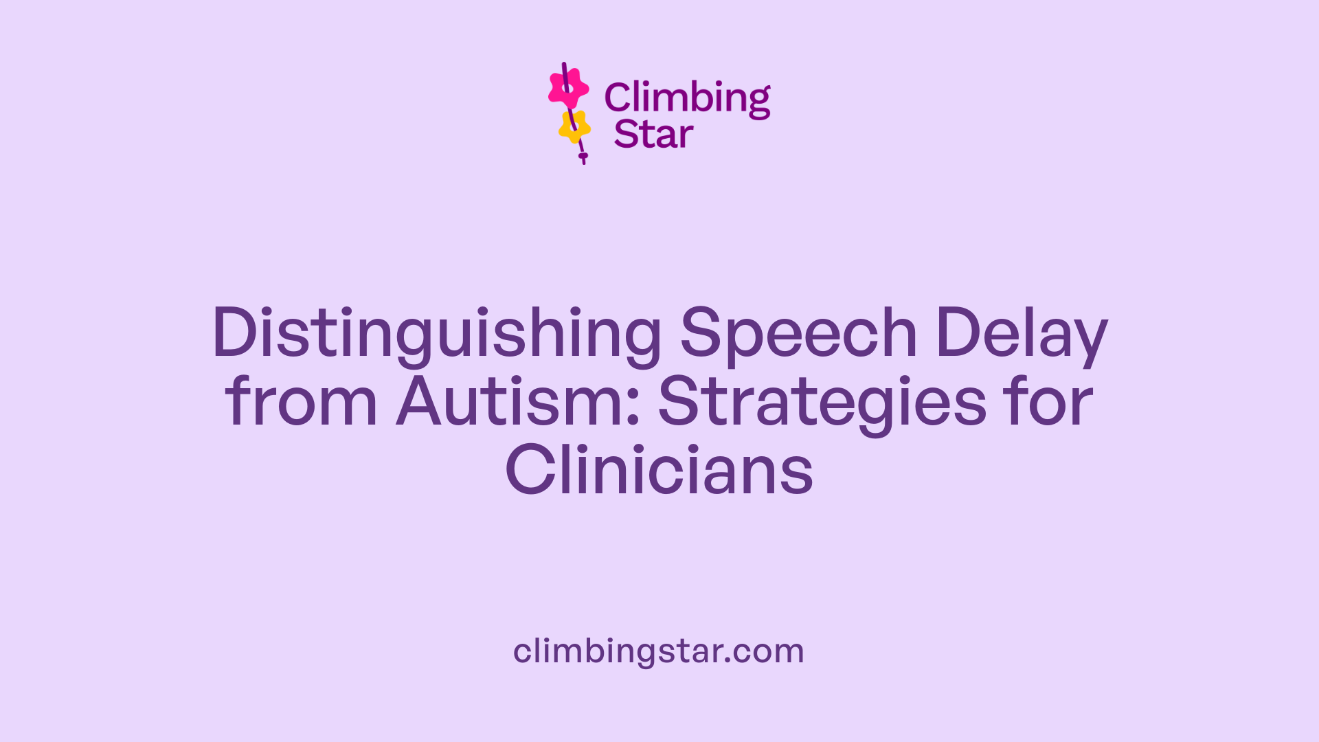 Distinguishing Speech Delay from Autism: Strategies for Clinicians