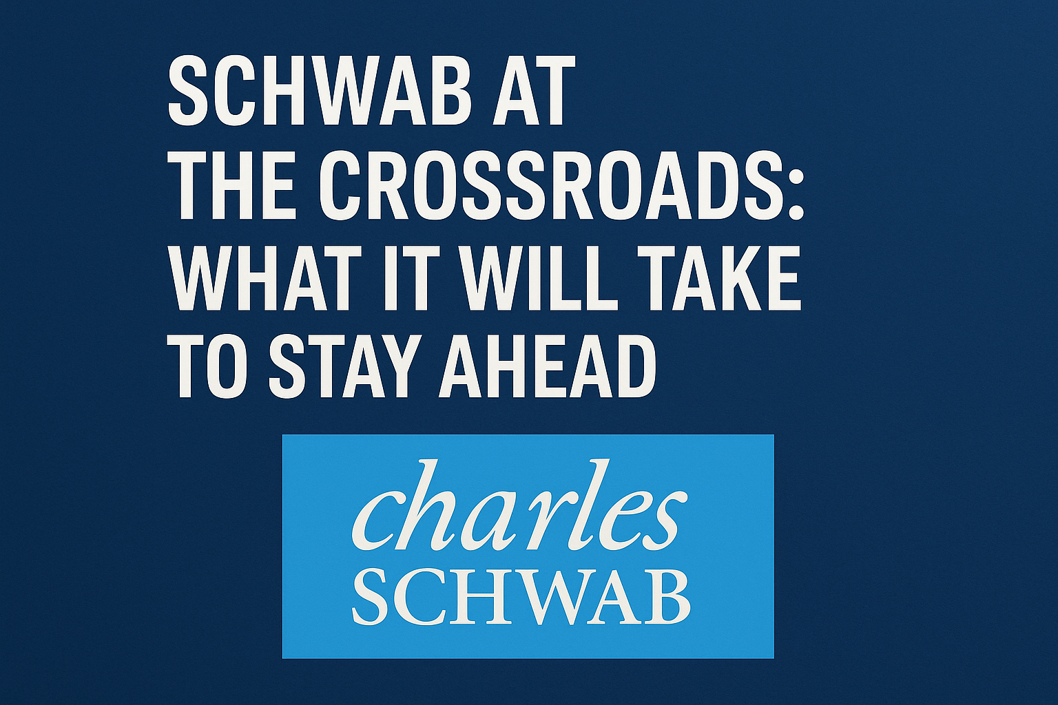 Schwab at the Crossroads: What It Will Take to Stay Ahead