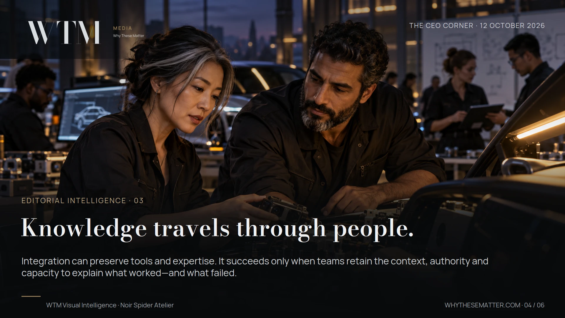 Knowledge travels through people. Integration can preserve tools and expertise. It succeeds only when teams retain the context, authority and capacity to explain what worked—and what failed.