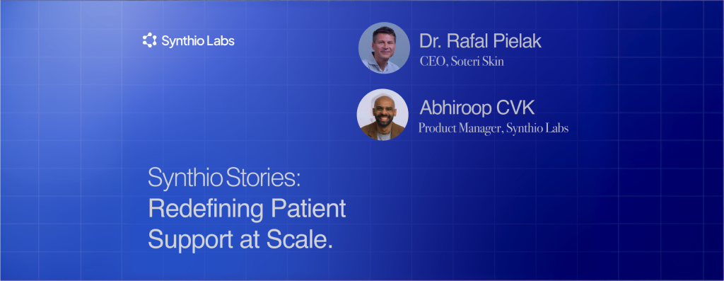 Synthio Stories: Redefining Patient Support at Scale, with Dr. Rafal Pielak and Abhiroop CVK
