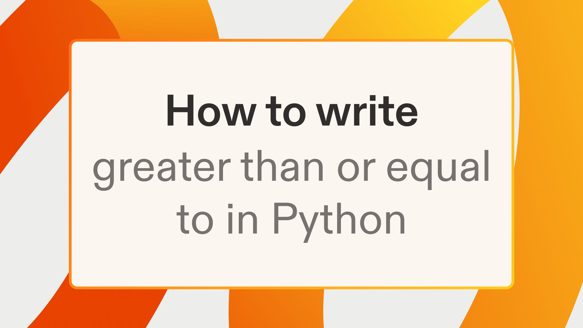 How to write greater than or equal to in Python