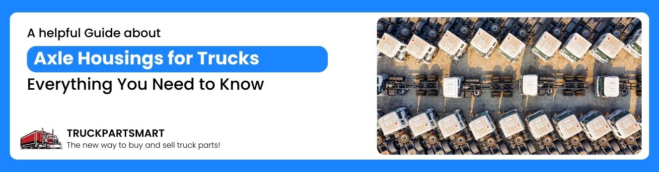 Axle Housings for Trucks: Everything You Need to Know