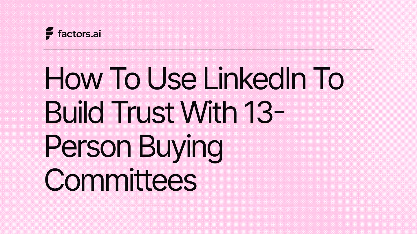 How to Use LinkedIn to Build Trust With 13-Person Buying Committees