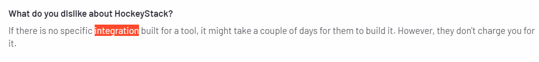 HockeyStack has limited integrations, although they build custom integrations for users, it could take quite some time