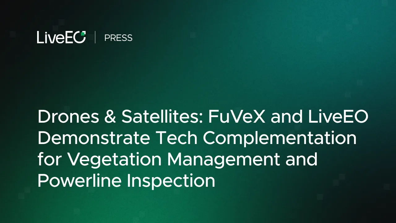 Drones & Satellites: FuVeX and LiveEO Demonstrate Tech Complementation for Vegetation Management and Powerline Inspection