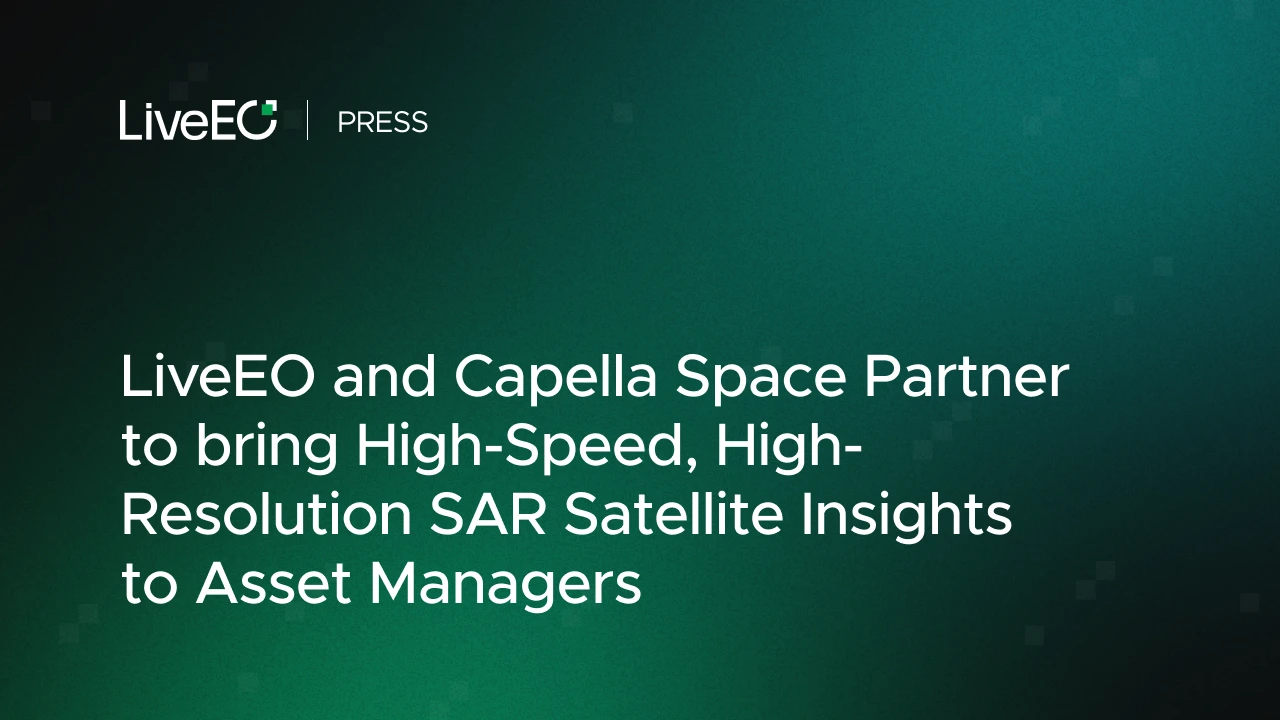 LiveEO and Capella Space Partner to bring High-Speed, High-Resolution SAR Satellite Insights to Asset Managers