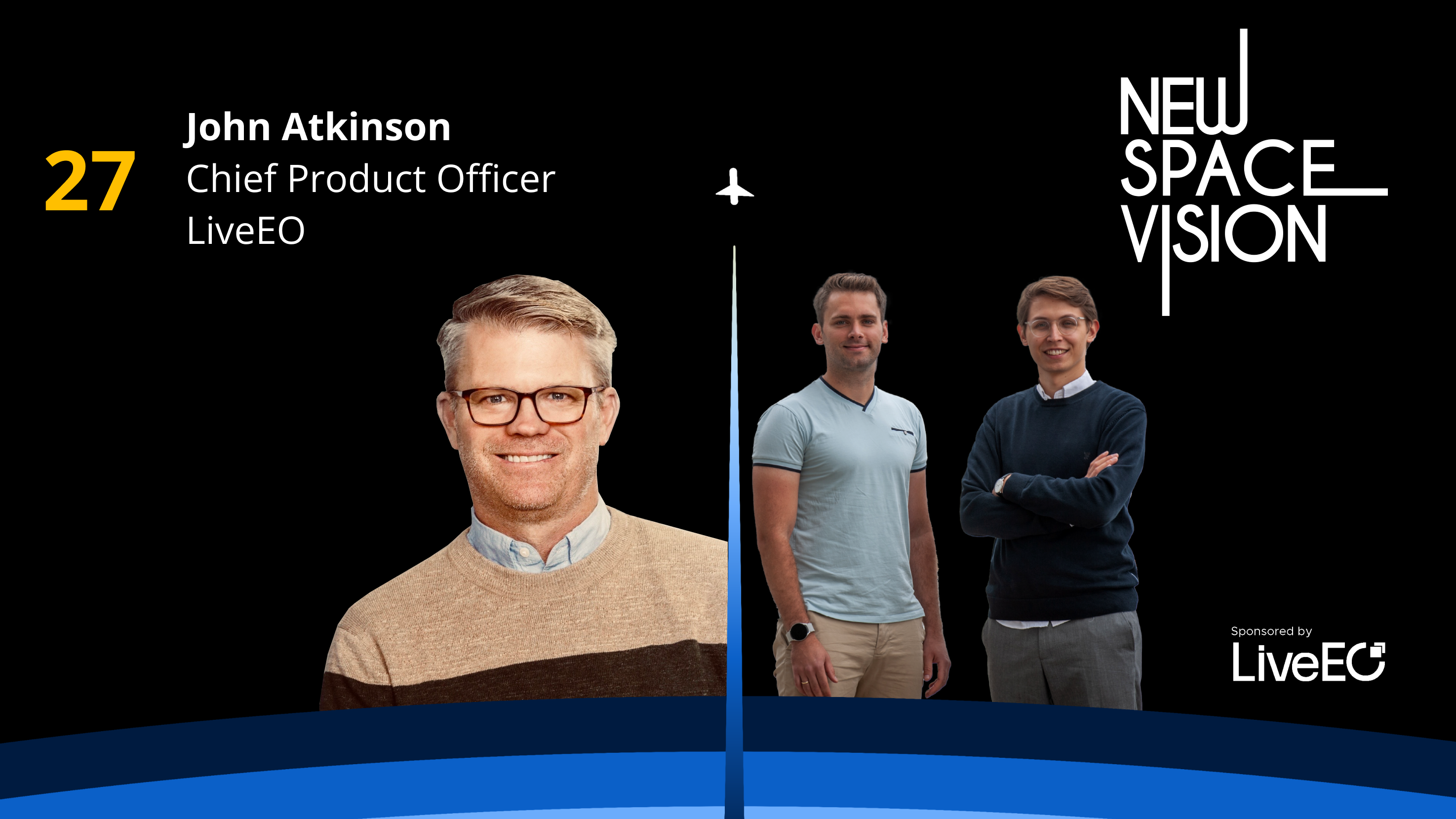 #27: You Don't Have to Be a Space Expert to Harness Its Power! (feat. John Atkinson, Chief Product Officer at LiveEO)