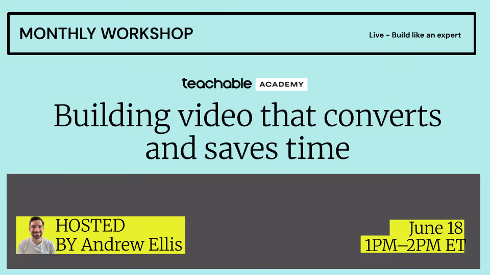 Monthly workshop by Teachable Academy on building video that converts, hosted by Andrew Ellis on June 18 from 1PM to 2PM ET.