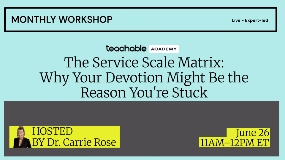 Monthly workshop by Teachable Academy on The Service Scale Matrix hosted by Dr. Carrie Rose on June 26, 11AM-12PM ET.