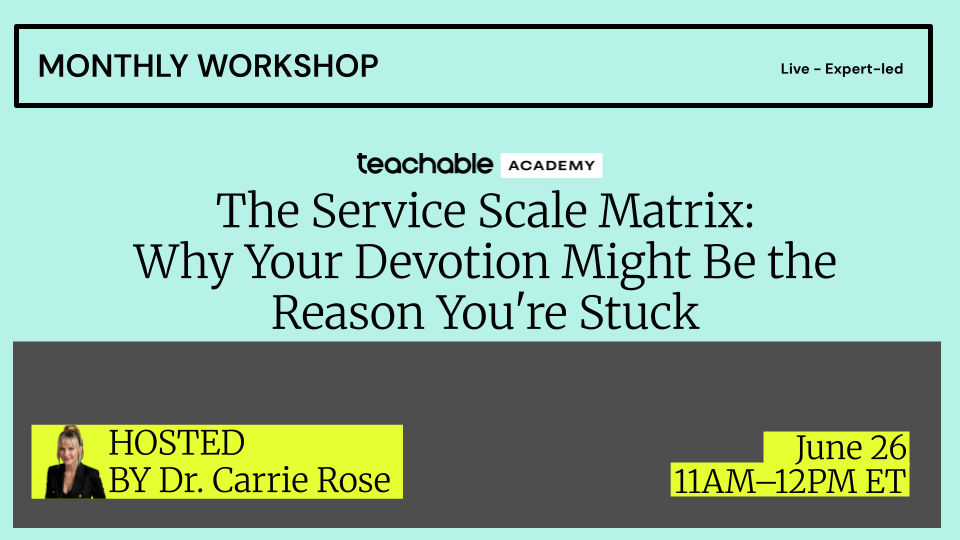 Monthly workshop by Teachable Academy on The Service Scale Matrix hosted by Dr. Carrie Rose on June 26, 11AM-12PM ET.