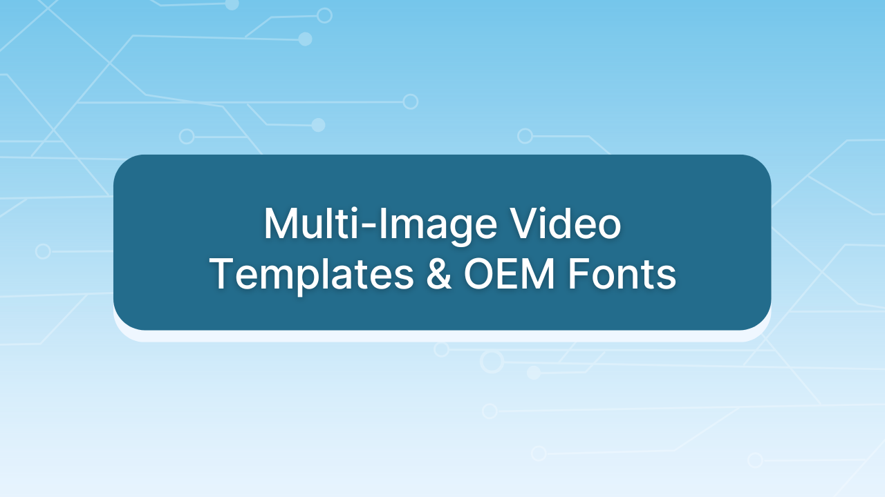 Multi-Image Video Templates & Expanded OEM Font Library