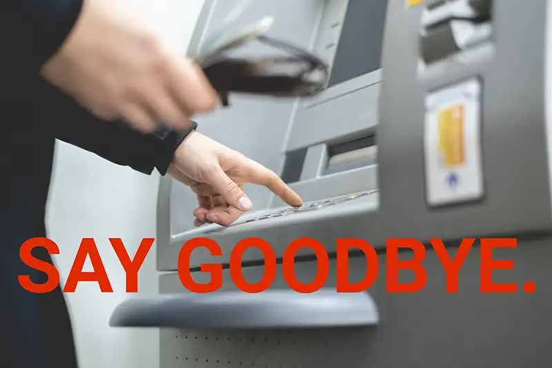 Person pressing a button on an ATM keypad with 'SAY GOODBYE.' text in red over the image.
