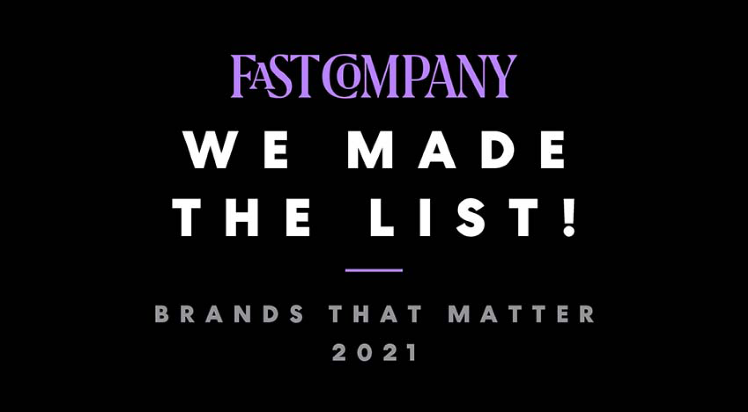 Fast Company We Made the List! Brands that Matter 2021.