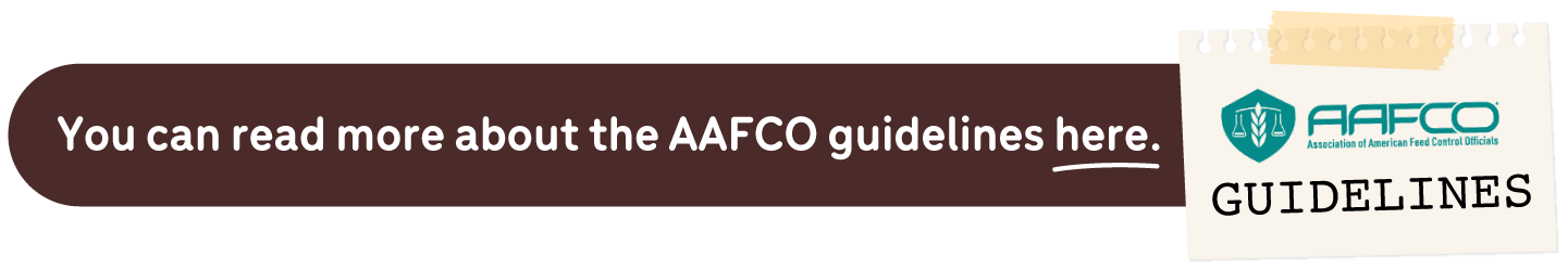 You can read more about the AAFCO guidelines by clicking here.