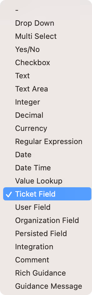 Dropdown menu with multiple selectable options including Drop Down, Multi Select, Yes/No, Checkbox, Text, Text Area, Integer, Decimal, Currency, Regular Expression, Date, Date Time, Value Lookup, Ticket Field (selected), User Field, Organization Field, Persisted Field, Integration, Comment, Rich Guidance, and Guidance Message.