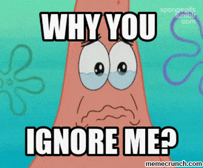 Gif of why you ignore me
