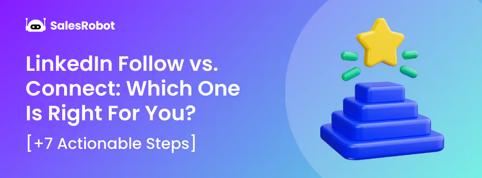 LinkedIn Follow vs. Connect: Which One Is Right For You in 2025? [+7 Actionable Steps]