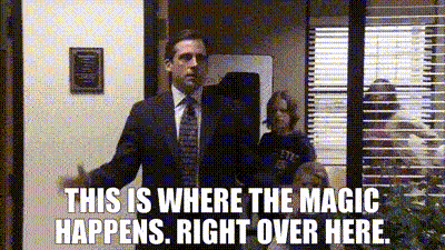 Michael Scott from The Office saying this is where the magic happens 