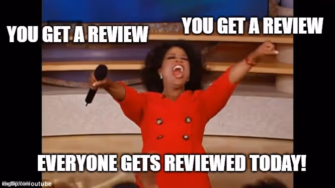 Meme of Oprah saying everyone will get reviewed.