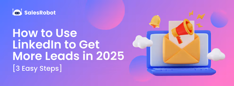 How to Use LinkedIn to Get More Leads in 2025: 3 Easy Steps