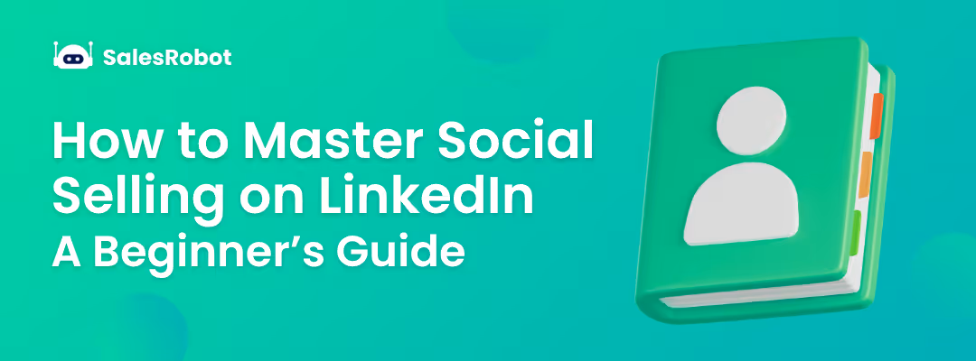 How to Master Social Selling on LinkedIn: A Beginner’s Guide