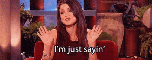 Selena Gomez saying 'I'm just sayin'
