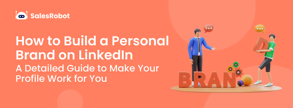 How to Build a Personal Brand on LinkedIn: A Detailed Guide to Make Your Profile Work for You