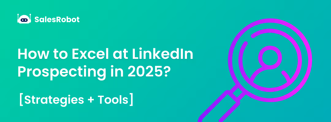 How to Excel at LinkedIn Prospecting in 2025? [Strategies + Tools]