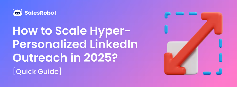 How to Scale Hyper-Personalized LinkedIn Outreach in 2025? [Quick Guide]