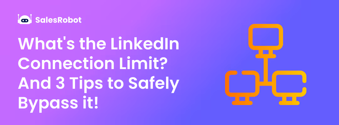 What's the LinkedIn Connection Limit? And 3 Tips to Safely Bypass it!