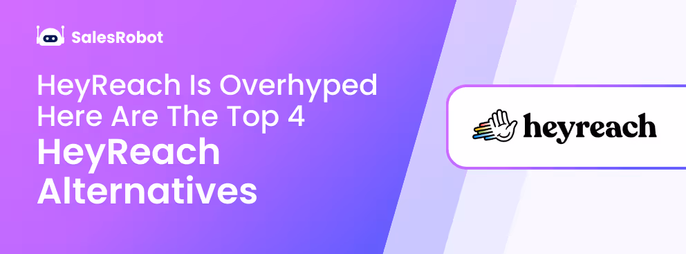 HeyReach Is Overhyped: Here Are The Top 4 HeyReach Alternatives