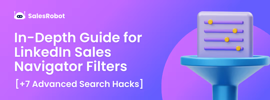 In-Depth Guide for LinkedIn Sales Navigator Filters [+7 Advanced Search Hacks in 2025]