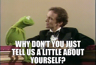 Kermit saying why don't you tell me a little about yourself 