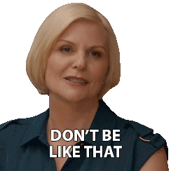 A woman with short blonde hair says, "Don't be like that."