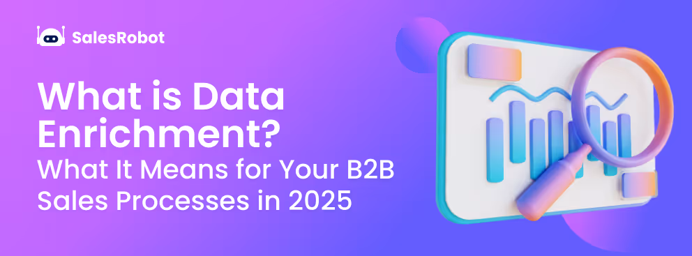 What is Data Enrichment? What It Means for Your B2B Sales Processes in 2025