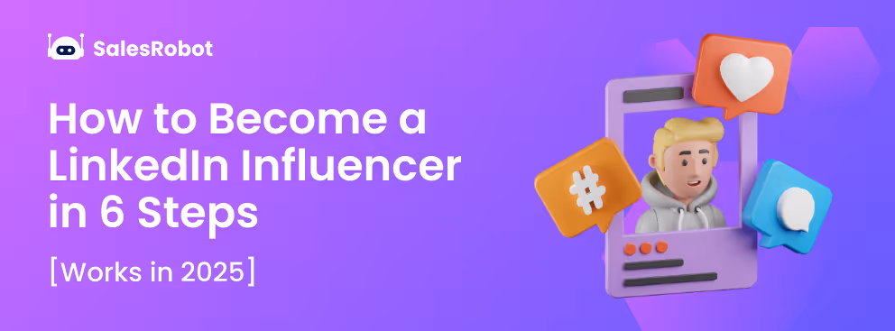 How to Become a LinkedIn Influencer in 6 Steps (Works in 2025)