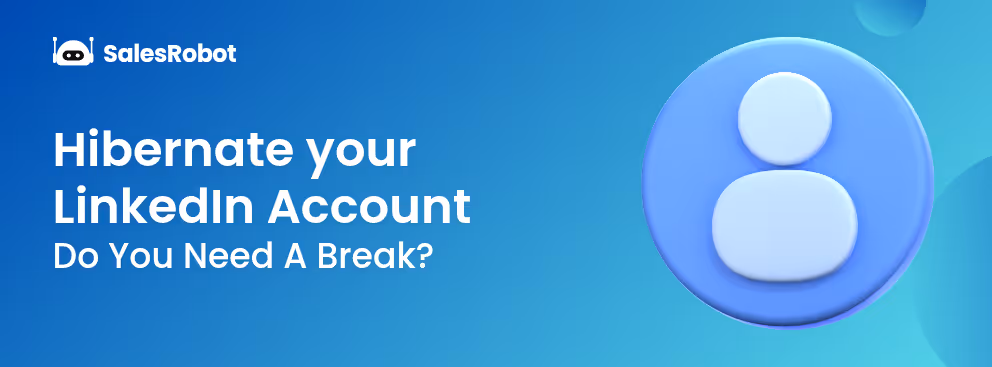 How to Hibernate LinkedIn Account: Do You Need A Break?