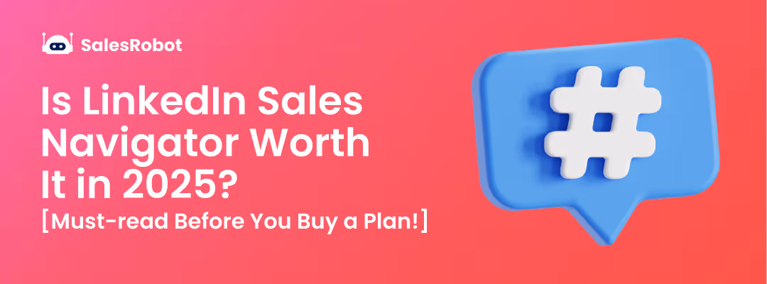 Is LinkedIn Sales Navigator Worth It in 2025? [Must-read Before You Buy a Plan!]